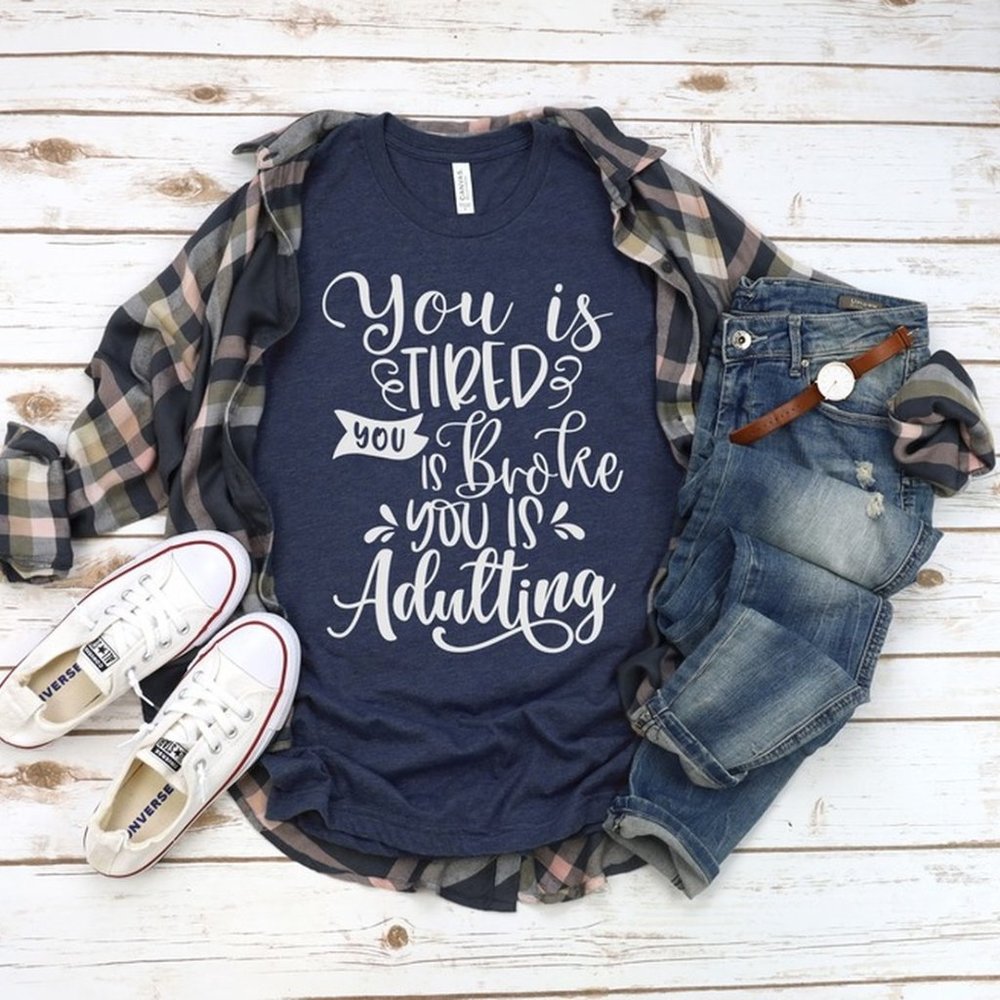 You is Tired You is Broke You is Adulting T-shirt